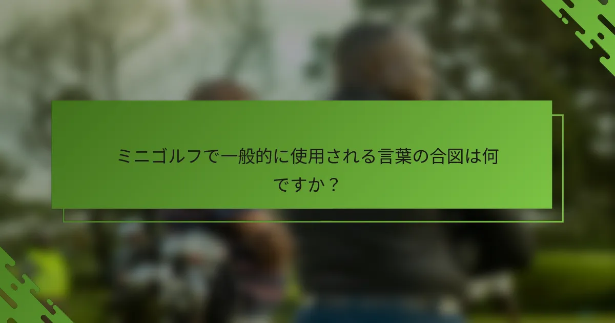 ミニゴルフで一般的に使用される言葉の合図は何ですか？