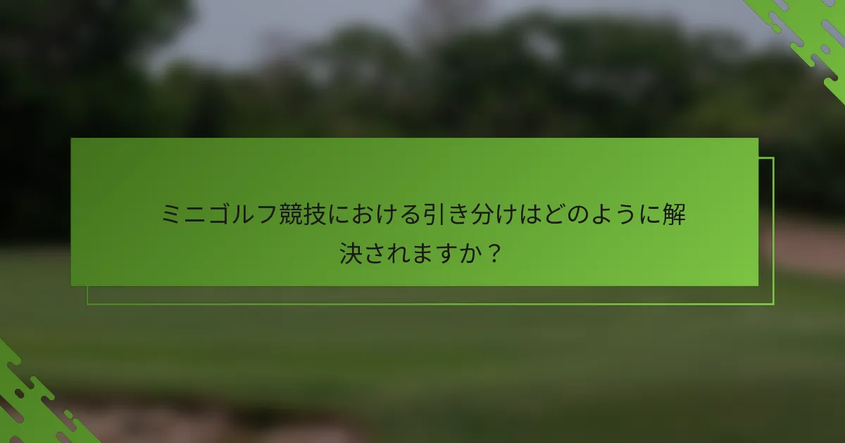 ミニゴルフ競技における引き分けはどのように解決されますか?