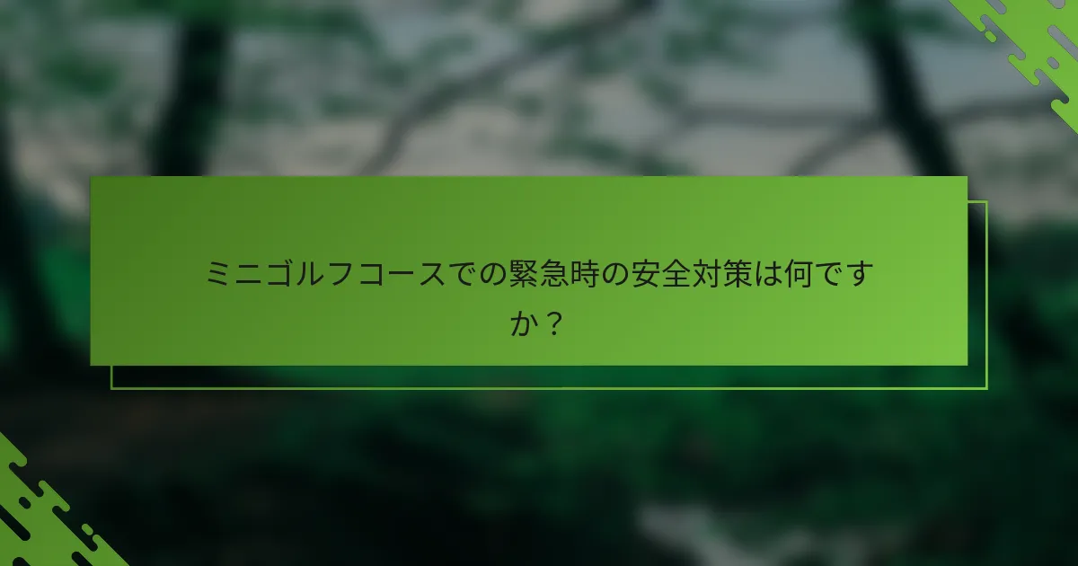 ミニゴルフコースでの緊急時の安全対策は何ですか?