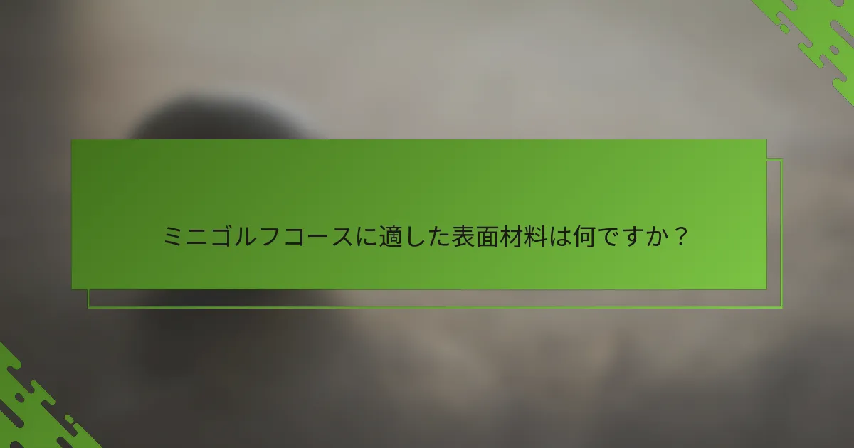 ミニゴルフコースに適した表面材料は何ですか？