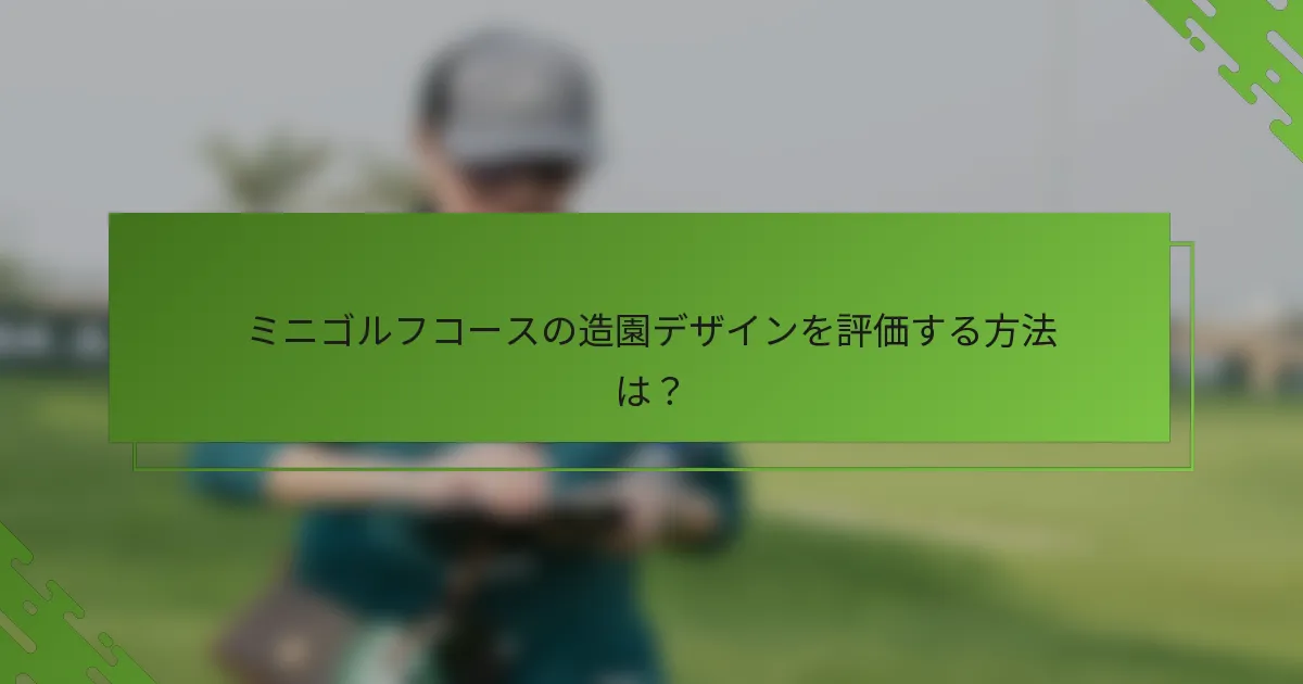 ミニゴルフコースの造園デザインを評価する方法は？