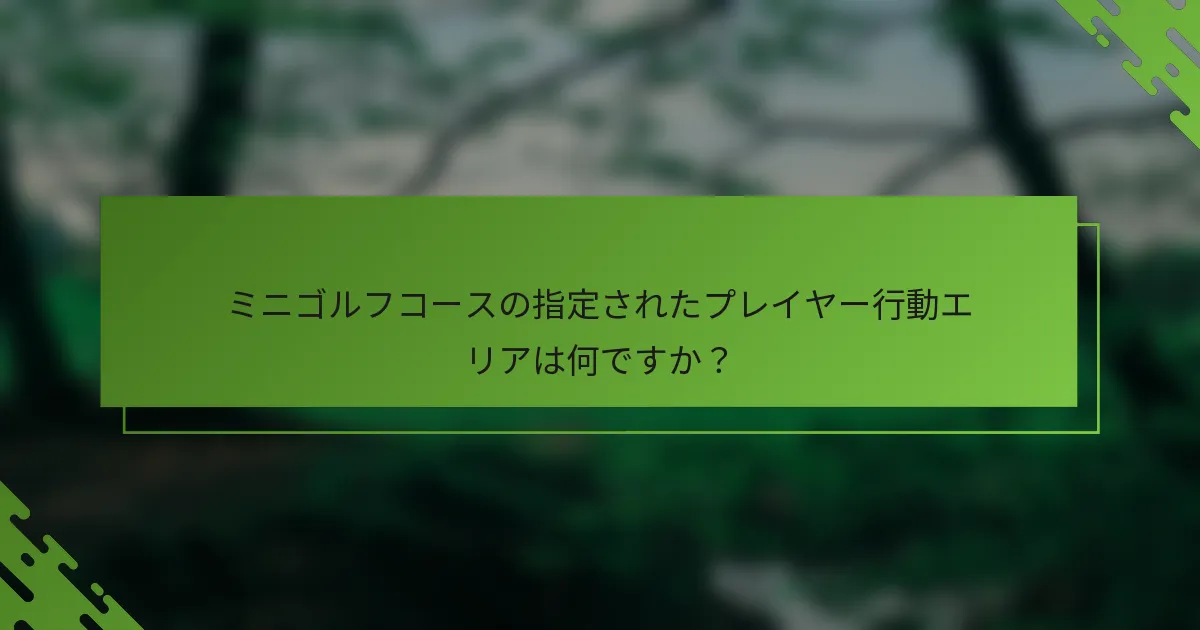 ミニゴルフコースの指定されたプレイヤー行動エリアは何ですか?