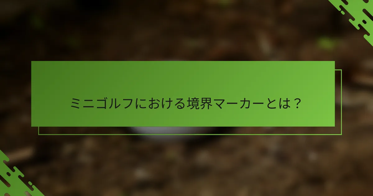 ミニゴルフにおける境界マーカーとは？