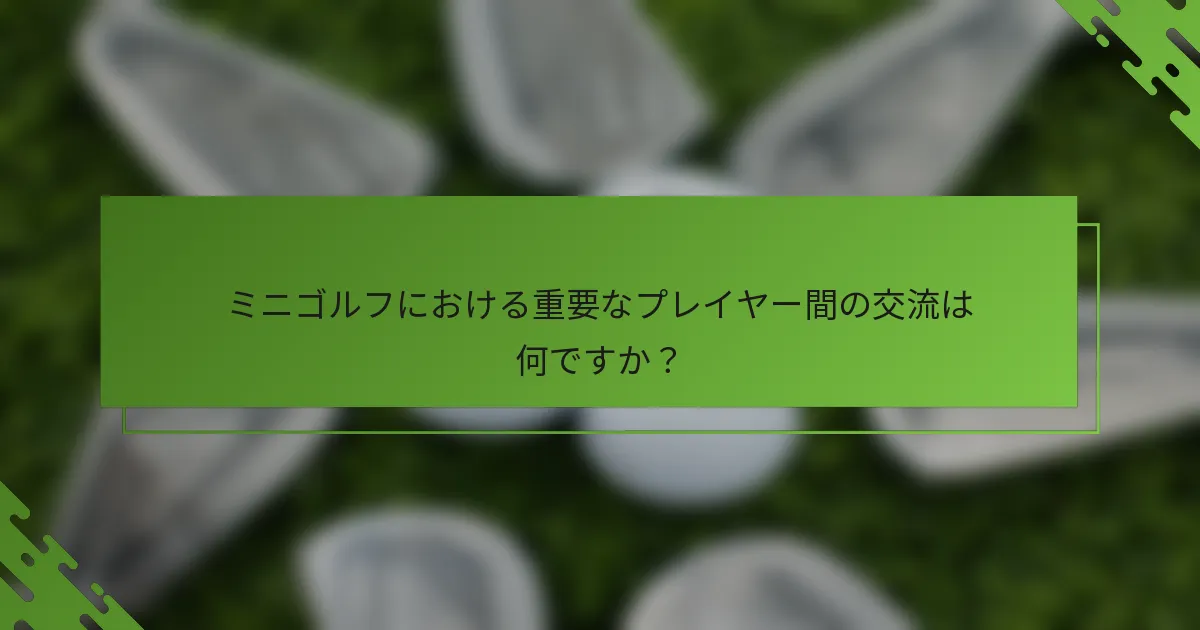 ミニゴルフにおける重要なプレイヤー間の交流は何ですか？
