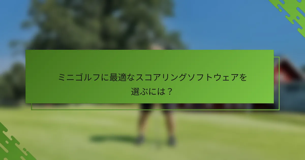 ミニゴルフに最適なスコアリングソフトウェアを選ぶには？