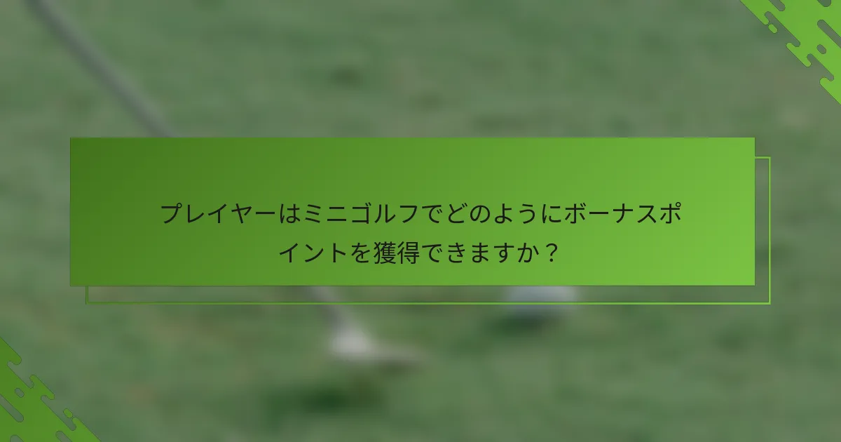 プレイヤーはミニゴルフでどのようにボーナスポイントを獲得できますか？
