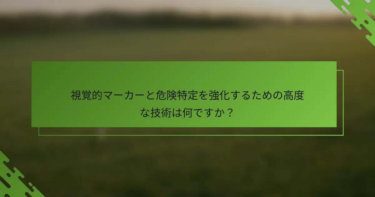 視覚的マーカーと危険特定を強化するための高度な技術は何ですか？